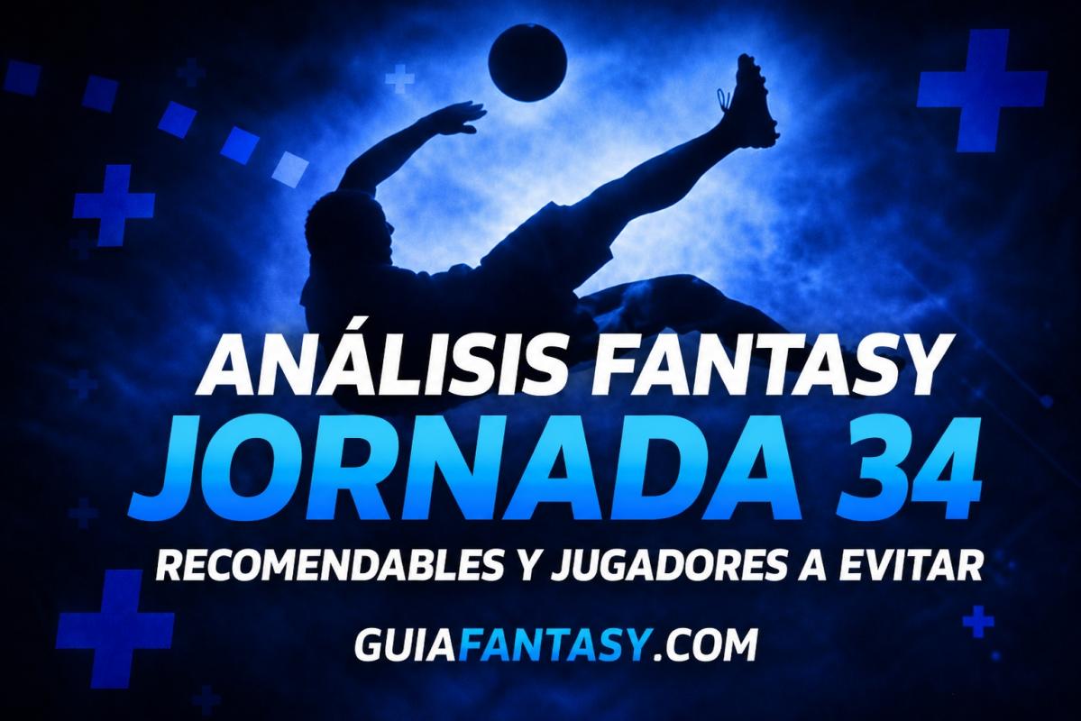 Análisis Fantasy de la Jornada 34: partidos clave, recomendables y jugadores a evitar